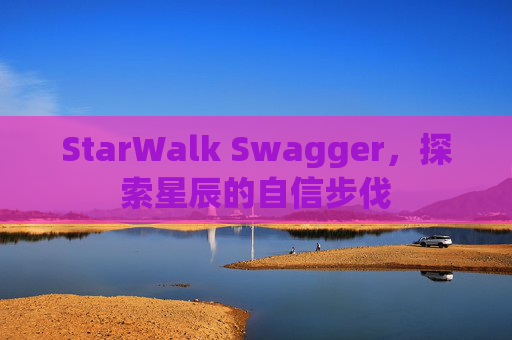 StarWalk Swagger，探索星辰的自信步伐